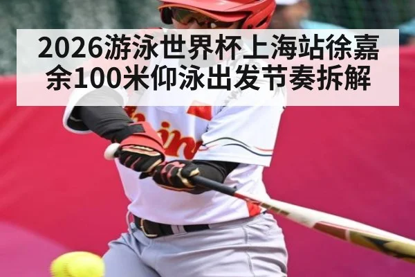 2026游泳世界杯上海站徐嘉余100米仰泳出发节奏拆解